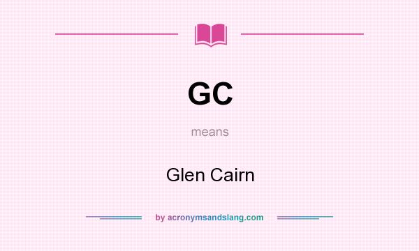 What does GC mean? It stands for Glen Cairn