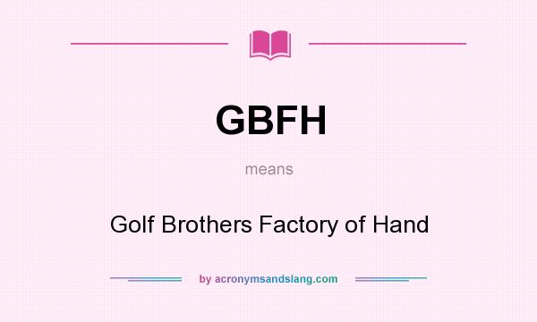 What does GBFH mean? It stands for Golf Brothers Factory of Hand