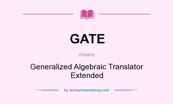 What does GATE mean? It stands for Generalized Algebraic Translator Extended