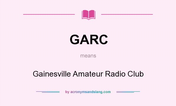What does GARC mean? It stands for Gainesville Amateur Radio Club