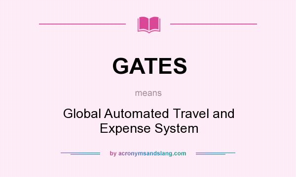 What does GATES mean? It stands for Global Automated Travel and Expense System