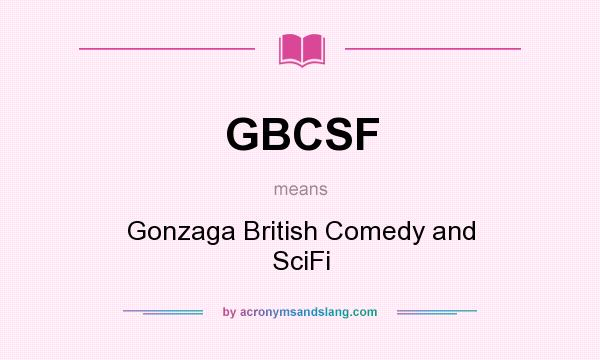 What does GBCSF mean? It stands for Gonzaga British Comedy and SciFi