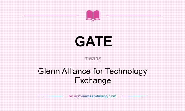 What does GATE mean? It stands for Glenn Alliance for Technology Exchange