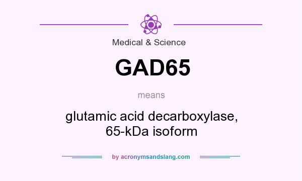 What does GAD65 mean? It stands for glutamic acid decarboxylase, 65-kDa isoform