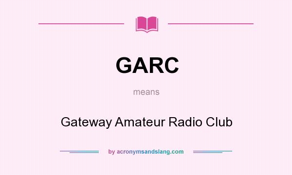 What does GARC mean? It stands for Gateway Amateur Radio Club