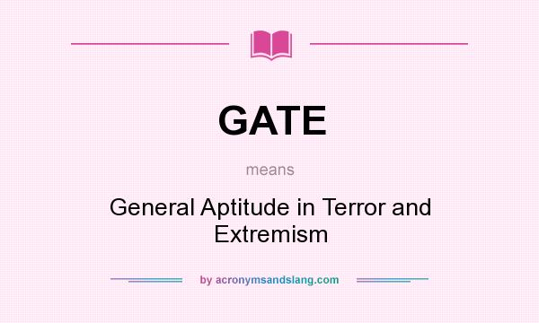 What does GATE mean? It stands for General Aptitude in Terror and Extremism