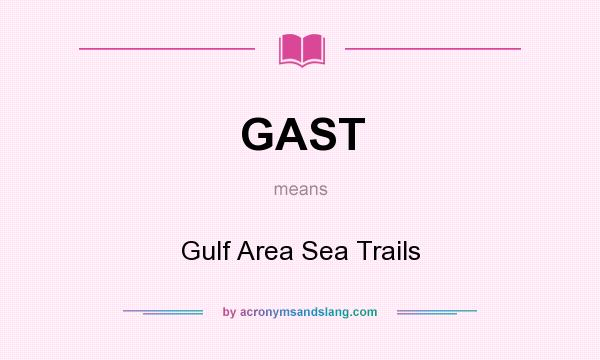 What does GAST mean? It stands for Gulf Area Sea Trails