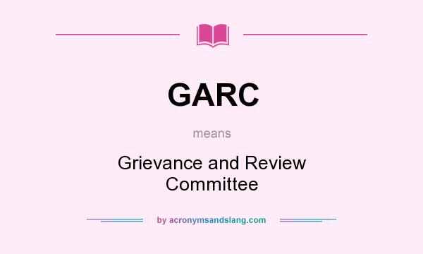 What does GARC mean? It stands for Grievance and Review Committee