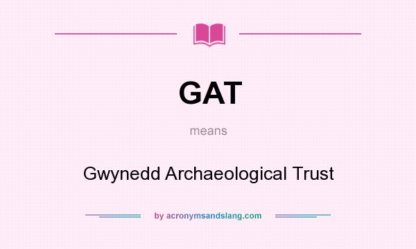 What does GAT mean? It stands for Gwynedd Archaeological Trust