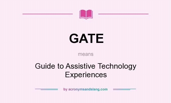 What does GATE mean? It stands for Guide to Assistive Technology Experiences
