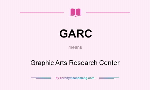 What does GARC mean? It stands for Graphic Arts Research Center