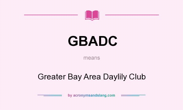 What does GBADC mean? It stands for Greater Bay Area Daylily Club