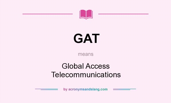 What does GAT mean? It stands for Global Access Telecommunications