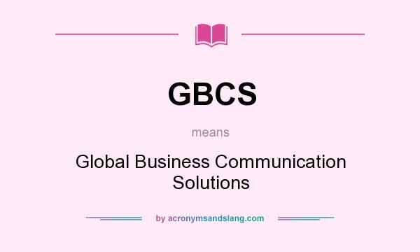 What does GBCS mean? It stands for Global Business Communication Solutions