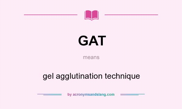 What does GAT mean? It stands for gel agglutination technique