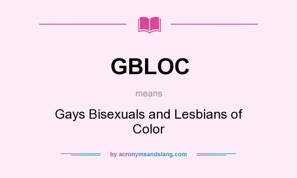 What does GBLOC mean? It stands for Gays Bisexuals and Lesbians of Color