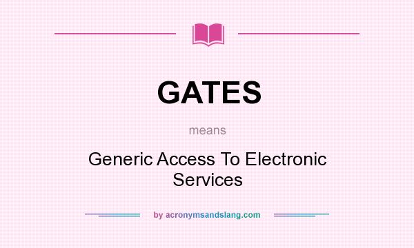 What does GATES mean? It stands for Generic Access To Electronic Services