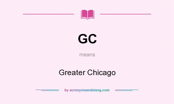 What does GC mean? It stands for Greater Chicago