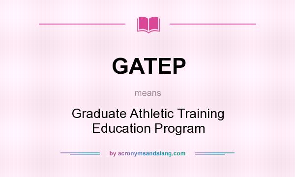 What does GATEP mean? It stands for Graduate Athletic Training Education Program