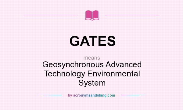 What does GATES mean? It stands for Geosynchronous Advanced Technology Environmental System