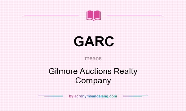 What does GARC mean? It stands for Gilmore Auctions Realty Company