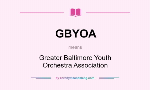 What does GBYOA mean? It stands for Greater Baltimore Youth Orchestra Association