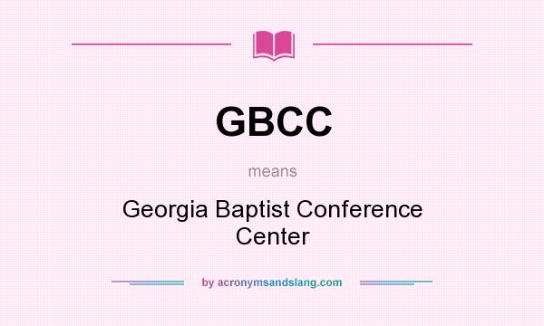 What does GBCC mean? It stands for Georgia Baptist Conference Center