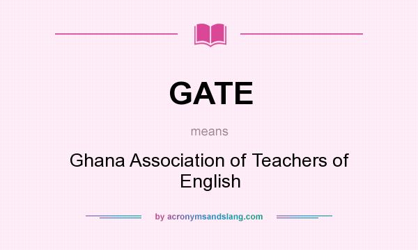 What does GATE mean? It stands for Ghana Association of Teachers of English