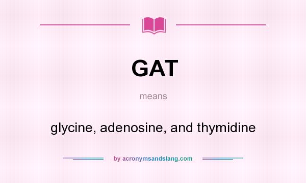 What does GAT mean? It stands for glycine, adenosine, and thymidine