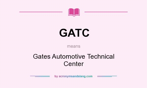 What does GATC mean? It stands for Gates Automotive Technical Center