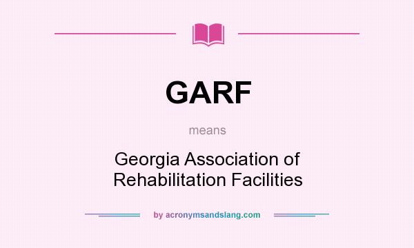 What does GARF mean? It stands for Georgia Association of Rehabilitation Facilities