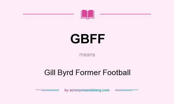 What does GBFF mean? It stands for Gill Byrd Former Football