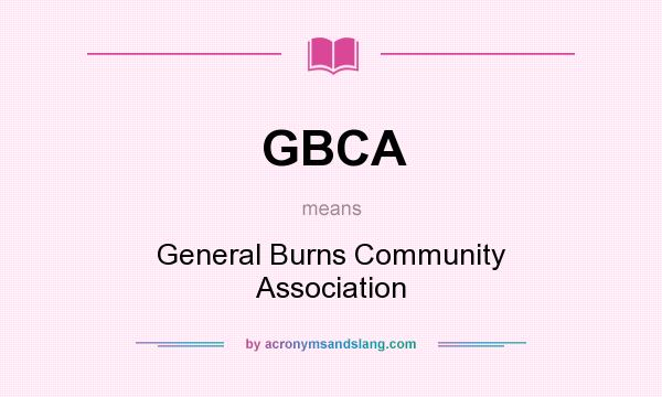 What does GBCA mean? It stands for General Burns Community Association