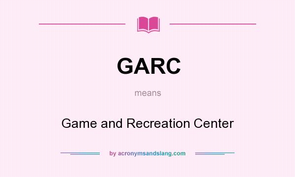 What does GARC mean? It stands for Game and Recreation Center