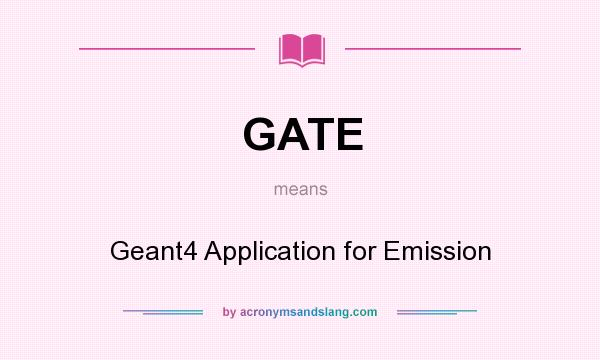 What does GATE mean? It stands for Geant4 Application for Emission