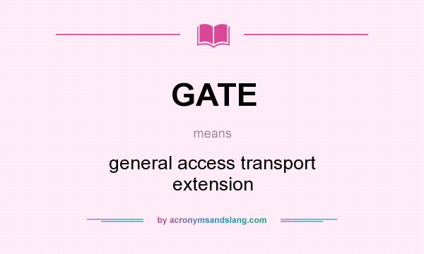 What does GATE mean? It stands for general access transport extension