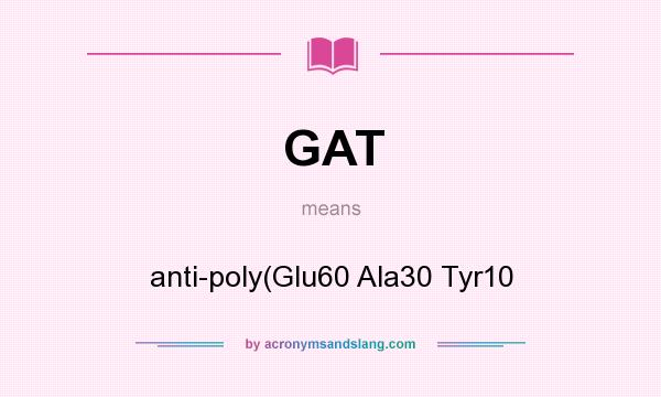 What does GAT mean? It stands for anti-poly(Glu60 Ala30 Tyr10