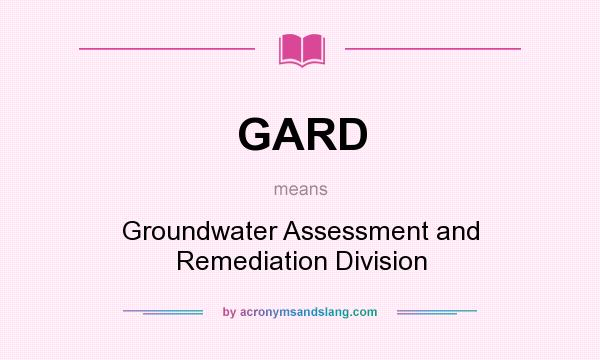 What does GARD mean? It stands for Groundwater Assessment and Remediation Division
