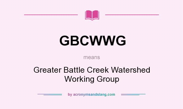 What does GBCWWG mean? It stands for Greater Battle Creek Watershed Working Group