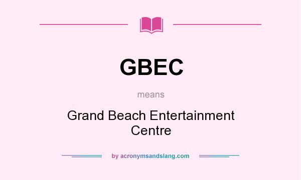 What does GBEC mean? It stands for Grand Beach Entertainment Centre