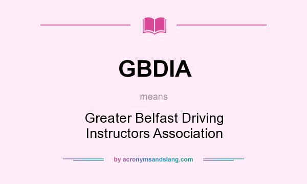 What does GBDIA mean? It stands for Greater Belfast Driving Instructors Association