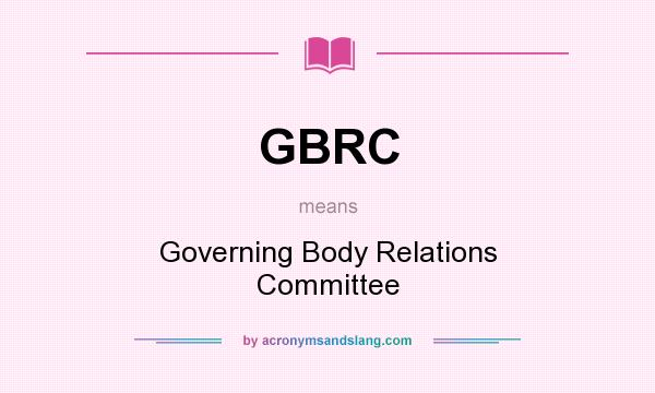 What does GBRC mean? It stands for Governing Body Relations Committee