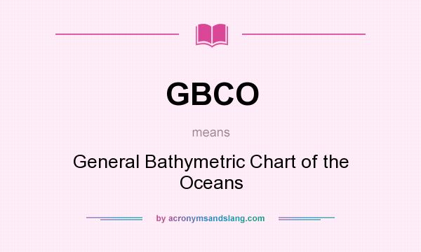 What does GBCO mean? It stands for General Bathymetric Chart of the Oceans