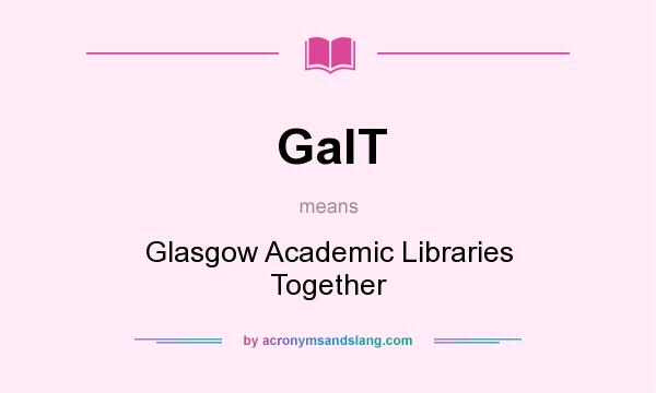 What does GalT mean? It stands for Glasgow Academic Libraries Together
