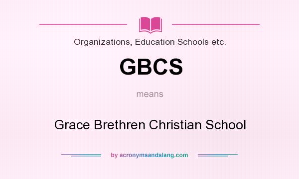 What does GBCS mean? It stands for Grace Brethren Christian School