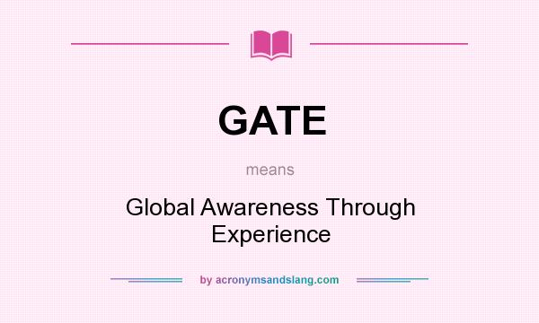 What does GATE mean? It stands for Global Awareness Through Experience