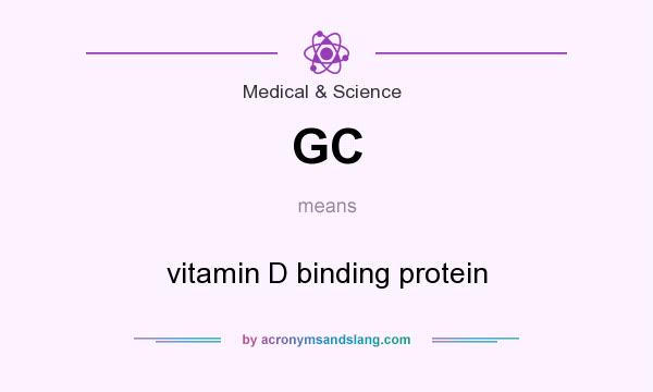 What does GC mean? It stands for vitamin D binding protein