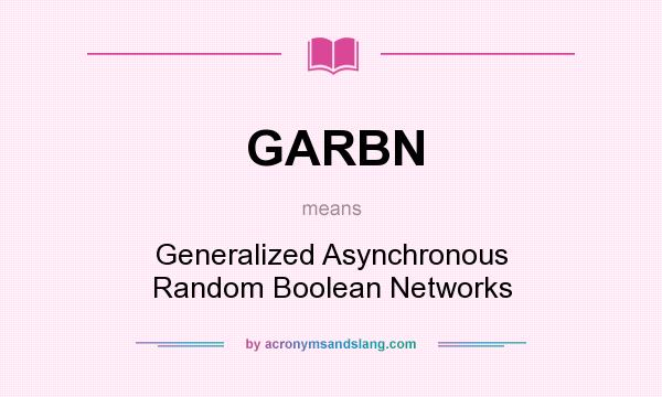 What does GARBN mean? It stands for Generalized Asynchronous Random Boolean Networks
