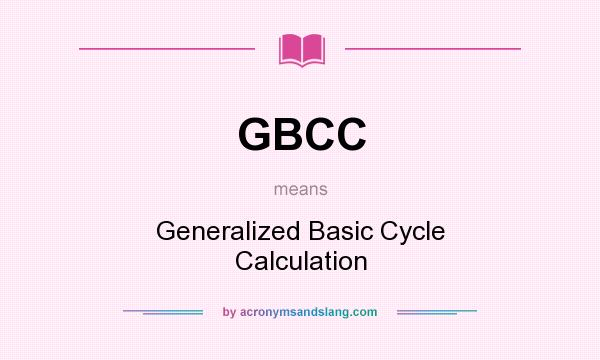 What does GBCC mean? It stands for Generalized Basic Cycle Calculation