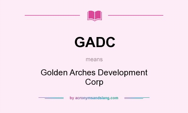 What does GADC mean? It stands for Golden Arches Development Corp